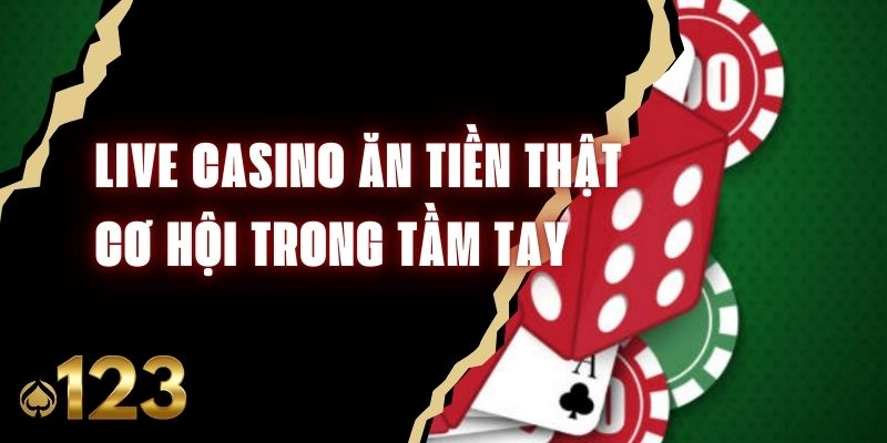 Live Casino Ăn Tiền Thật - Cơ Hội Trong Tầm Tay